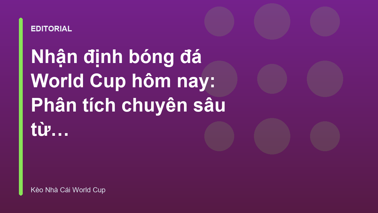 Chuyên gia phân tích nhận định bóng đá World Cup